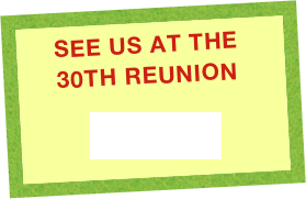 SEE US AT THE 30th REUNION

CLICK HERE